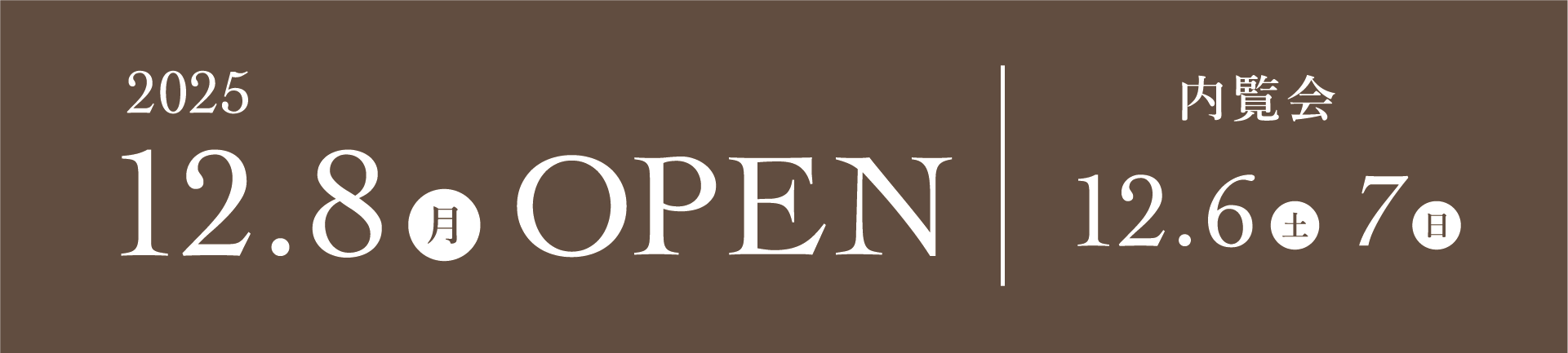 2025 12.8(月) OPEN, 内覧会 12.6(土) 7(日)